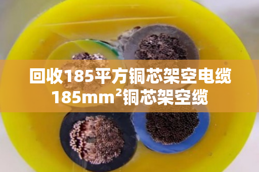 回收185平方铜芯架空电缆 185mm²铜芯架空缆 
