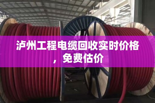 泸州工程电缆回收实时价格，免费估价
