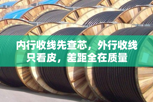 内行收线先查芯，外行收线只看皮，差距全在质量