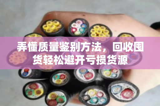 弄懂质量鉴别方法，回收囤货轻松避开亏损货源