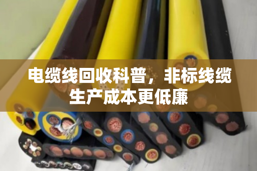 电缆线回收科普，非标线缆生产成本更低廉