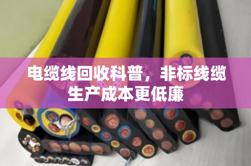 电缆线回收科普，非标线缆生产成本更低廉