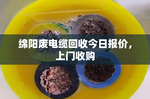 绵阳废电缆回收今日报价,上门收购 绵阳废电缆回收今日报价,上门收购