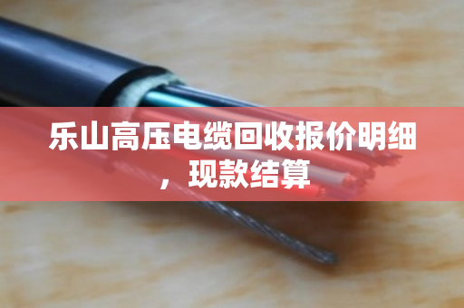 乐山高压电缆回收报价明细，现款结算