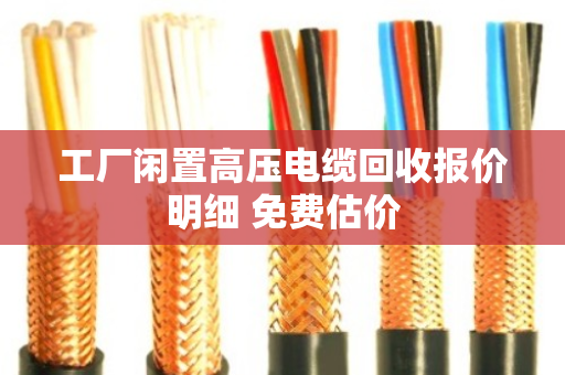 工厂闲置高压电缆回收报价明细 免费估价 工厂闲置高压电缆回收报价明细 免费估价