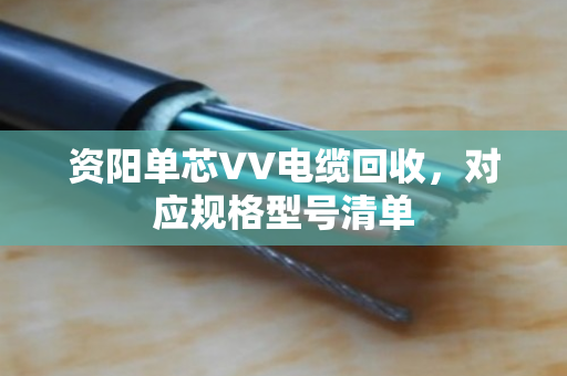 资阳单芯VV电缆回收,对应规格型号清单 资阳单芯VV电缆回收,对应规格型号清单