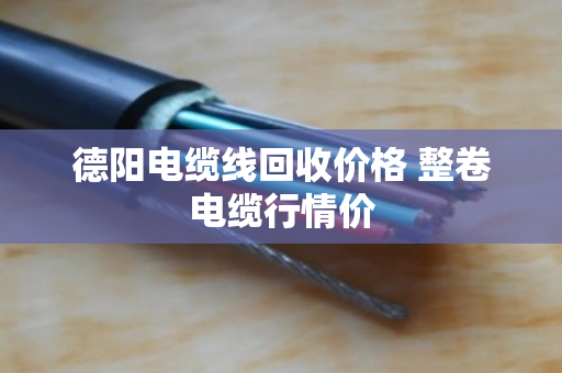 德阳电缆线回收价格 整卷电缆行情价