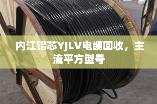 内江铝芯YJLV电缆回收,主流平方型号 内江铝芯YJLV电缆回收,主流平方型号