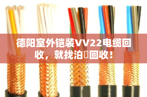 德阳室外铠装VV22电缆回收，就找泊祎回收！