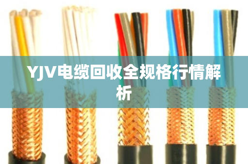 YJV电缆回收全规格行情解析 YJV电缆回收全规格行情解析