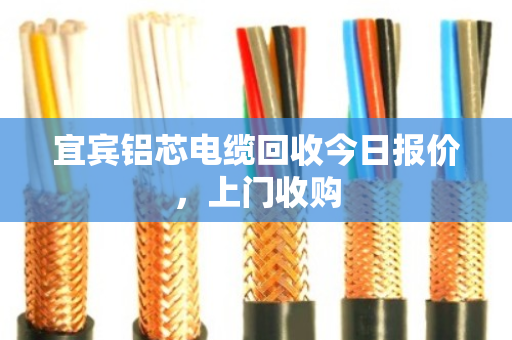 宜宾铝芯电缆回收今日报价,上门收购 宜宾铝芯电缆回收今日报价,上门收购