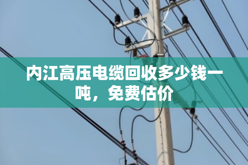 内江高压电缆回收多少钱一吨,免费估价 内江高压电缆回收多少钱一吨,免费估价