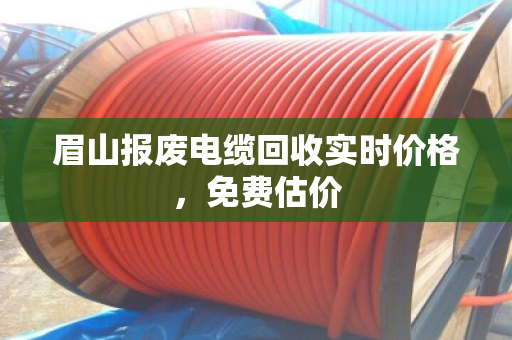 眉山报废电缆回收实时价格，免费估价