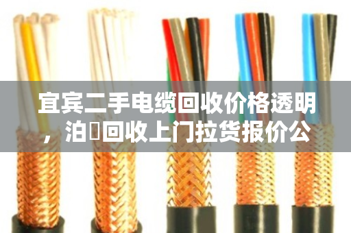 宜宾二手电缆回收价格透明，泊祎回收上门拉货报价公道