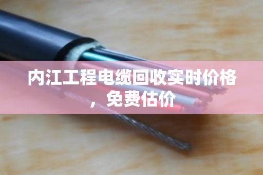 内江工程电缆回收实时价格，免费估价