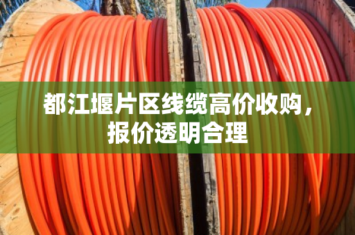 都江堰片区线缆高价收购,报价透明合理 都江堰片区线缆高价收购,报价透明合理