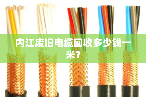 内江废旧电缆回收多少钱一米? 内江废旧电缆回收多少钱一米?