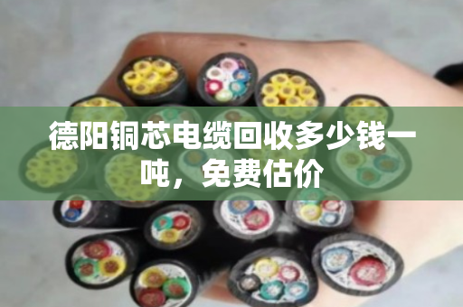 德阳铜芯电缆回收多少钱一吨，免费估价