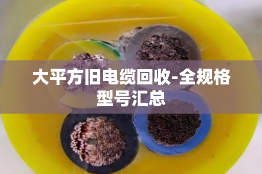 大平方旧电缆回收-全规格型号汇总