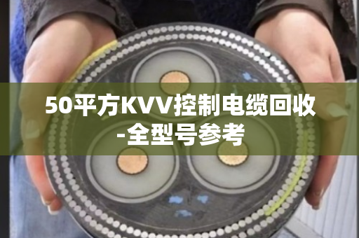 50平方KVV控制电缆回收-全型号参考 50平方KVV控制电缆回收-全型号参考