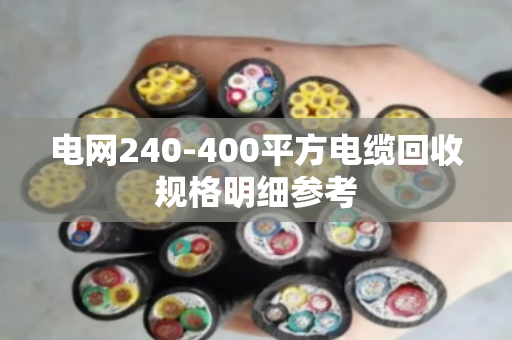 电网240-400平方电缆回收规格明细参考