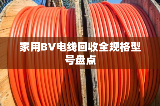 家用BV电线回收全规格型号盘点