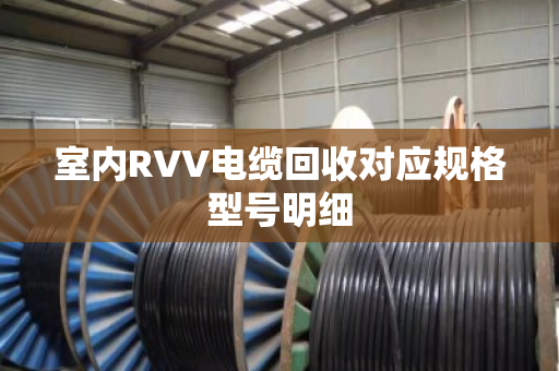 室内RVV电缆回收对应规格型号明细 室内RVV电缆回收对应规格型号明细