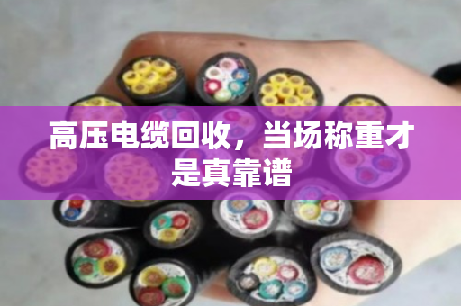 高压电缆回收,当场称重才是真靠谱 高压电缆回收,当场称重才是真靠谱