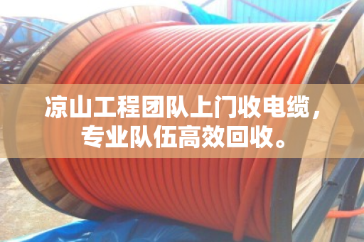 凉山工程团队上门收电缆,专业队伍高效回收。 凉山工程团队上门收电缆,专业队伍高效回收。