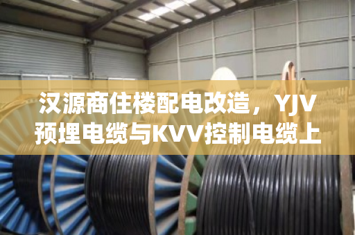 汉源商住楼配电改造,YJV预埋电缆与KVV控制电缆上门回收,当场结算。 汉源商住楼配电改造,YJV预埋电缆与KVV控制电缆上门回收,当场结算。