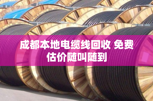 成都本地电缆线回收 免费估价随叫随到 成都本地电缆线回收 免费估价随叫随到