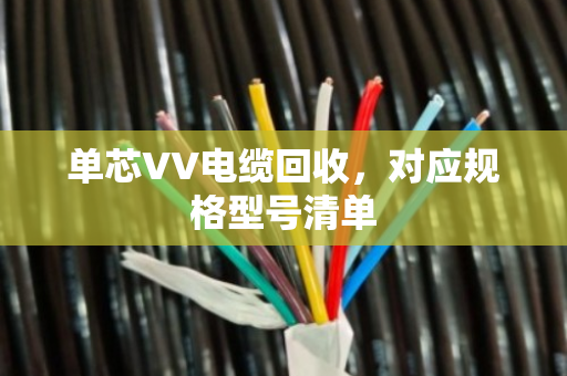 单芯VV电缆回收，对应规格型号清单