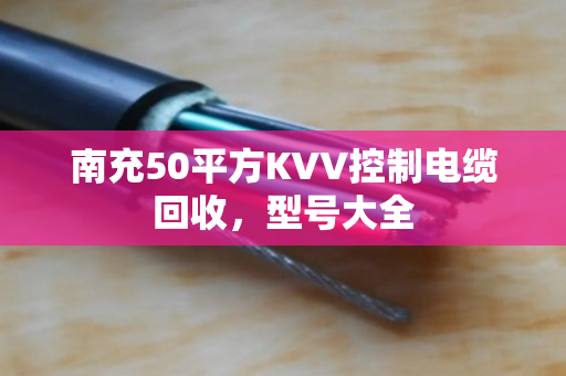 南充50平方KVV控制电缆回收，型号大全