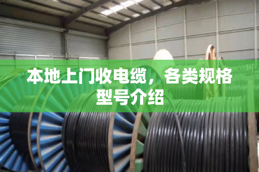 本地上门收电缆，各类规格型号介绍
