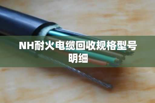 NH耐火电缆回收规格型号明细 NH耐火电缆回收规格型号明细