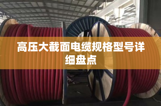 高压大截面电缆规格型号详细盘点 高压大截面电缆规格型号详细盘点