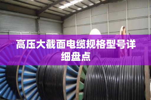 高压大截面电缆规格型号详细盘点