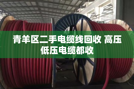 青羊区二手电缆线回收 高压低压电缆都收