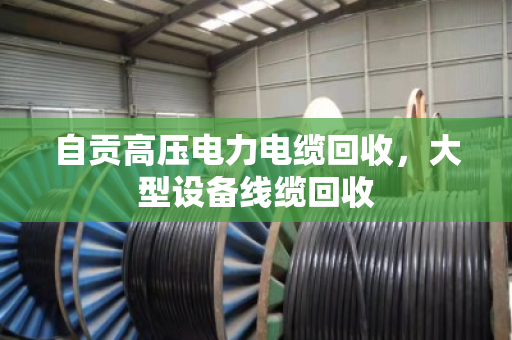 自贡高压电力电缆回收，大型设备线缆回收