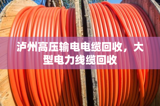 泸州高压输电电缆回收，大型电力线缆回收