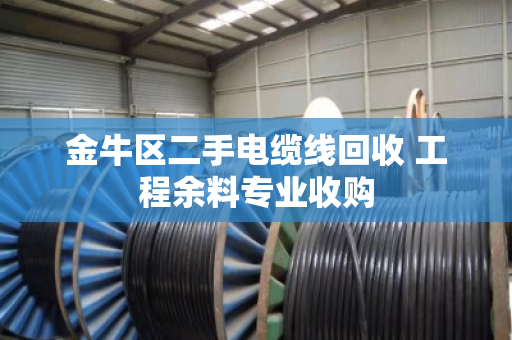 金牛区二手电缆线回收 工程余料专业收购 金牛区二手电缆线回收 工程余料专业收购