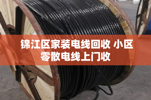 锦江区家装电线回收 小区零散电线上门收 锦江区家装电线回收 小区零散电线上门收