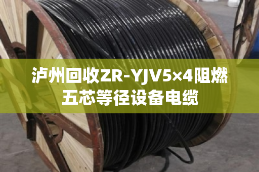 泸州回收ZR-YJV5×4阻燃五芯等径设备电缆