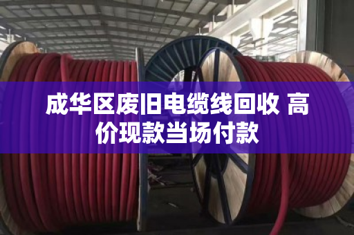 成华区废旧电缆线回收 高价现款当场付款