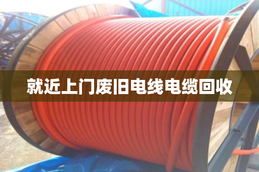 就近上门废旧电线电缆回收 就近上门废旧电线电缆回收
