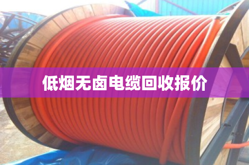 低烟无卤电缆回收报价 低烟无卤电缆回收报价
