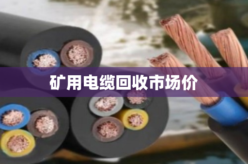 矿用电缆回收市场价 矿用电缆回收市场价