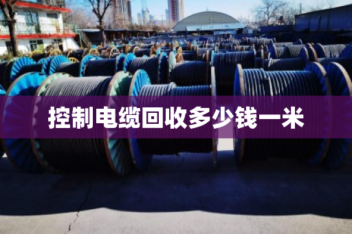 控制电缆回收多少钱一米 控制电缆回收多少钱一米