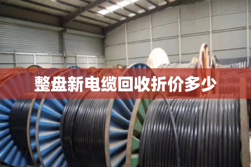 整盘新电缆回收折价多少