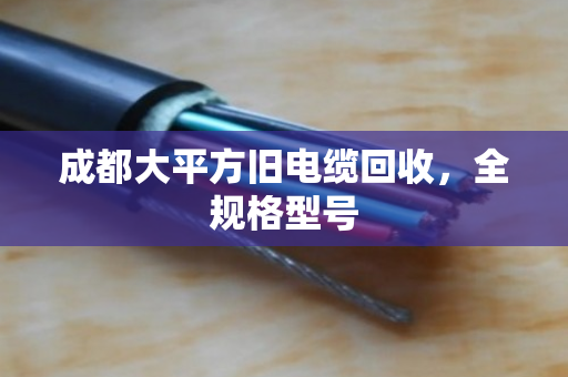 成都大平方旧电缆回收,全规格型号 成都大平方旧电缆回收,全规格型号